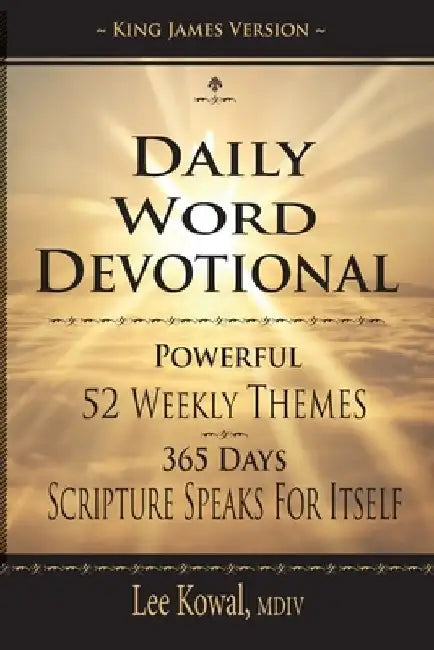 Daily Word Devotional - Powerful 52 Weekly Themes, 365 Days Scripture Speaks for Itself: King James Version by Lee Kowal MDIV