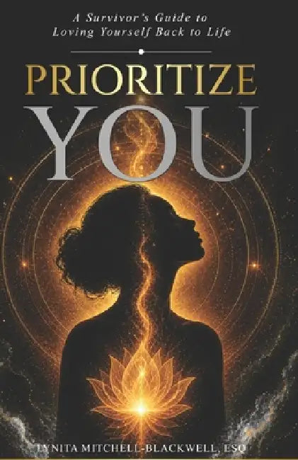 Prioritize You: A Survivor's Guide to Loving Yourself Back to Life by Lynita Mitchell-Blackwell