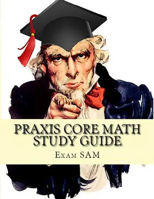 Praxis Core Math Study Guide: : Praxis Core Math Study Guide: With Mathematics Workbook and Practice Tests Academic Skills for Educators (5732) by Exam Sam