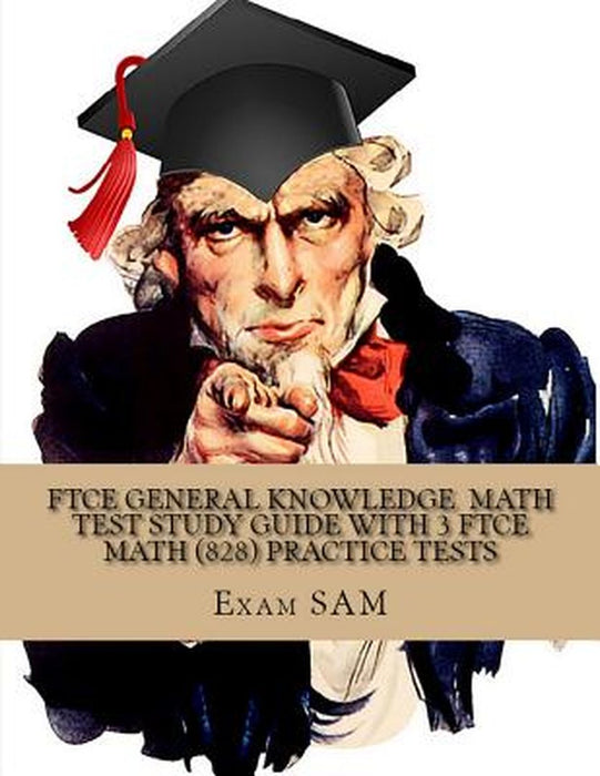FTCE General Knowledge Test in Math: Study Guide with 3 FTCE Practice Tests for the Florida Teacher Certification Exam in Mathematics (828) by Exam Sam