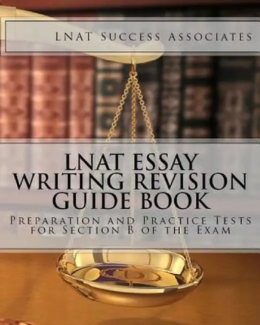 Lnat Essay Writing Revision Guide Book: Preparation and Practice Tests for Section B of the Exam by Lnat Success Associates