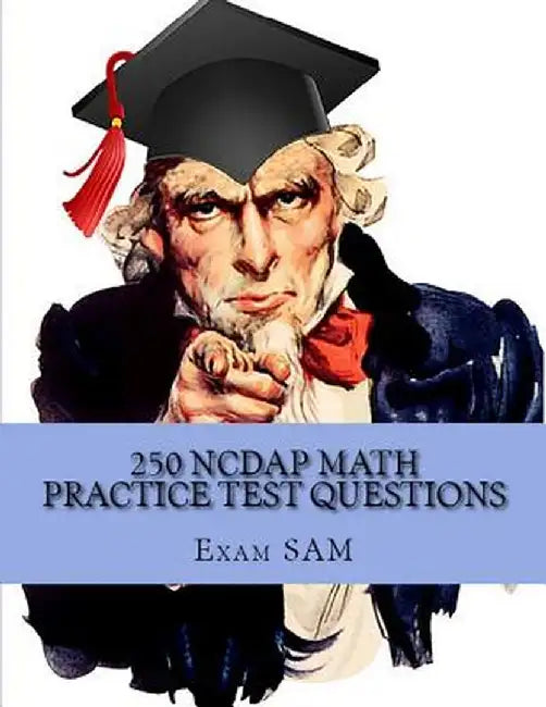 250 Ncdap Math Practice Test Questions: Study Guide for the NC Dap North Carolina Community College System (Ncccs) Diagnostic and Placement Test by Exam Sam
