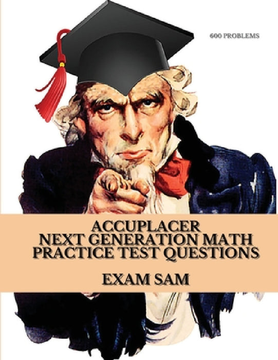 Accuplacer Next Generation Math Practice Test Questions: Next Generation Accuplacer Math Study Guide for Arithmetic, Quantitative Reasoning, Statistic by Exam Sam