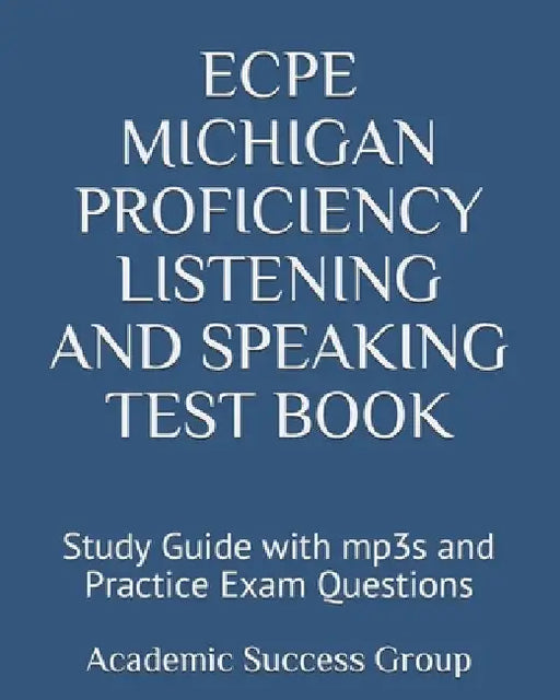 ECPE Michigan Proficiency Listening and Speaking Test Book: Study Guide with mp3s and Practice Exam Questions by Academic Success Group