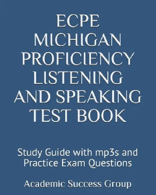 ECPE Michigan Proficiency Listening and Speaking Test Book: Study Guide with mp3s and Practice Exam Questions by Academic Success Group