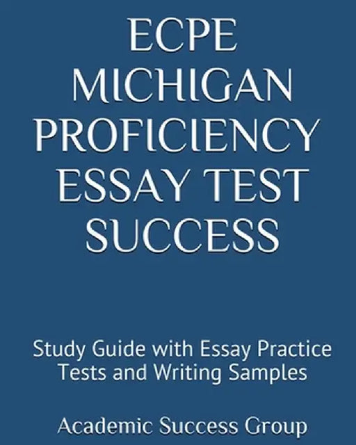 ECPE Michigan Proficiency Essay Test Success: Study Guide with Essay Practice Tests and Writing Samples by Academic Success Group