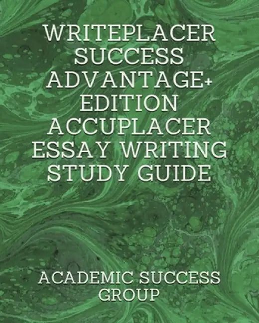 Writeplacer Success Advantage+ Edition: Accuplacer Essay Writing Study Guide by Academic Success Group
