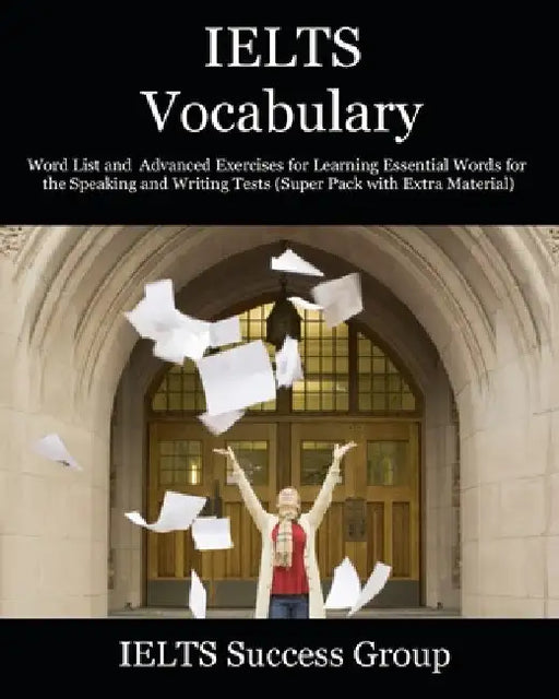 IELTS Vocabulary: Word List and Advanced Exercises for Learning Essential Words for the Speaking and Writing Tests (Super Pack with Extra Material) by Ielts Success Group