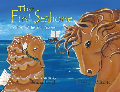 The First Seahorse: A Story of the Star Horses by Lauren Marie