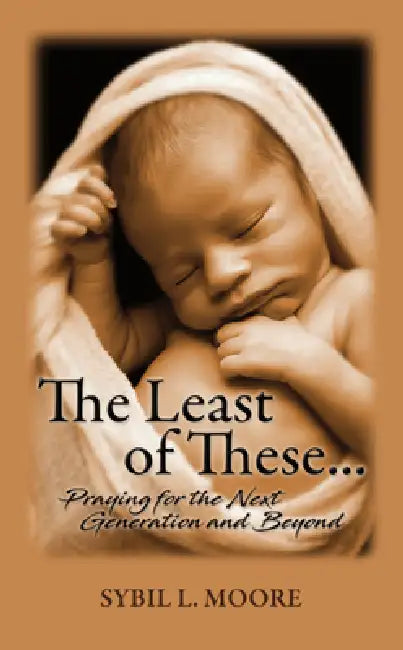 The Least of These: Praying for the Next Generation and Beyond by Sybil Moore