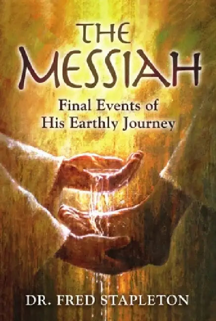 The Messiah: Final Events of His Earthly Journey by Fred Stapleton