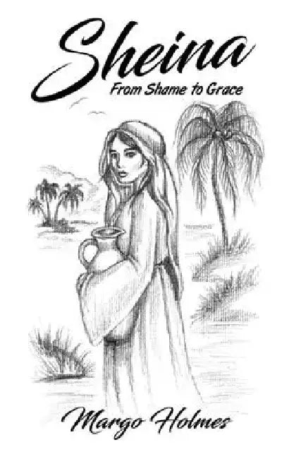 Sheina: From Shame to Grace by Margo Holmes