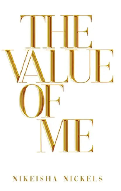 The Value of Me by Nikeisha Nickels