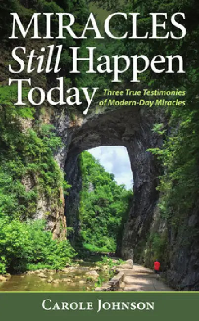 MIRACLES Still Happen Today: Three True Testimonies of Modern-Day Miracles by Carole Johnson