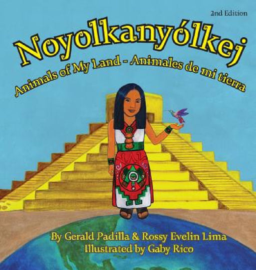 Animals of My Land: Animales de mi tierra/Noyolkanyolkej by Rossy E. Lima, Gerald a. Padilla, Gaby Rico