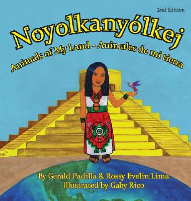 Animals of My Land: Animales de mi tierra/Noyolkanyolkej by Rossy E. Lima, Gerald a. Padilla, Gaby Rico