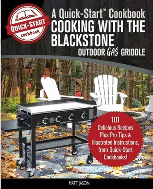 Cooking With the Blackstone Outdoor Gas Griddle, A Quick-Start Cookbook: 101 Delicious Recipes, plus Pro Tips & Illustrated Instructions, from Quick-S by Matt Jason