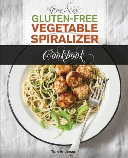 The New Gluten Free Vegetable Spiralizer Cookbook (Ed 2): 101 Tasty Spiralizer Recipes For Your Vegetable Slicer & Zoodle Maker (zoodler, spiraler, sp by Tom Anderson