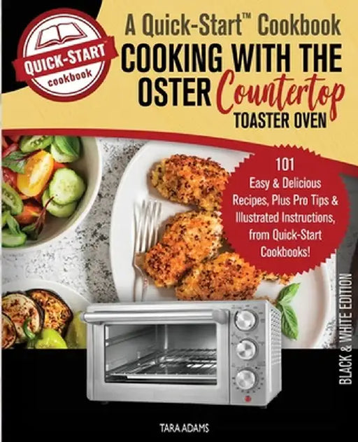 Cooking with the Oster Countertop Toaster Oven, A Quick-Start Cookbook: 101 Easy & Delicious Recipes, Plus Pro Tips & Illustrated Instructions, from Q by Tara Adams