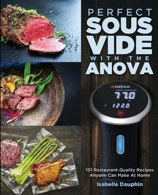 Perfect Sous Vide with the Anova: 101 Restaurant-Quality Recipes Anyone Can Make At Home by Isabelle Dauphin