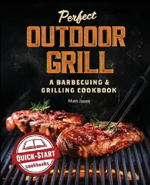 Perfect Outdoor Grill: A Barbecuing and Grilling Cookbook by Matt Jason