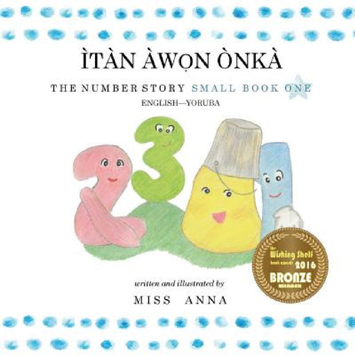 The Number Story 1 ÌTÀN ÀWỌN ÒNKÀ: Small Book One English-Yoruba by Anna , Sunday Onyeemeosi