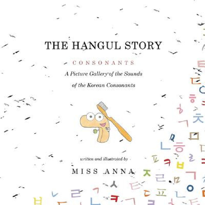 The Hangul Story Consonants and Vowels: A Picture Gallery of the Sounds of the Korean Consonants and Vowels by Anna 