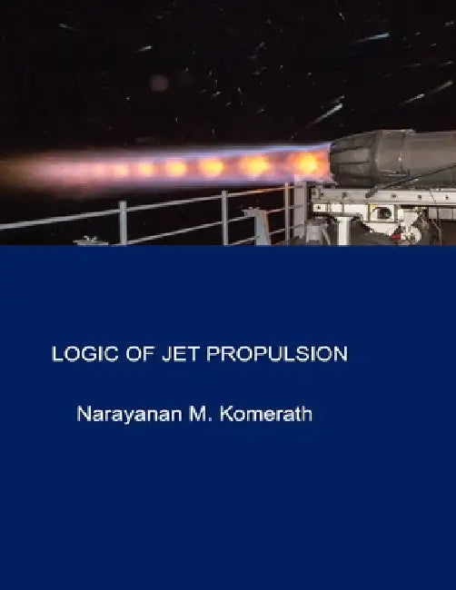 Logic Of Jet Propulsion by Narayanan M. Komerath