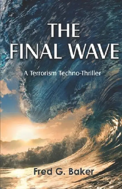 The Final Wave: A Terrorism Techno-Thriller by Fred G. Baker