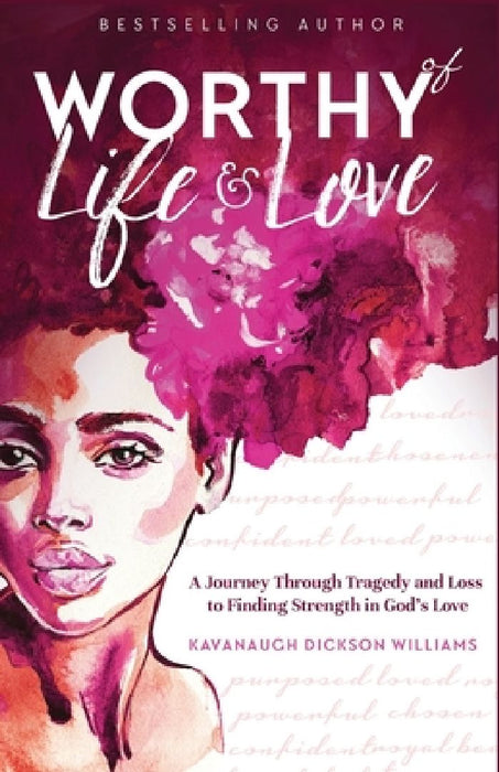 Worthy of Life and Love: A Journey Through Tragedy and Loss to Finding Strength in God's Love by Kavanaugh Dickson Williams