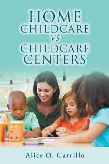 Home Childcare vs. Childcare Centers by Alice O. Carrillo