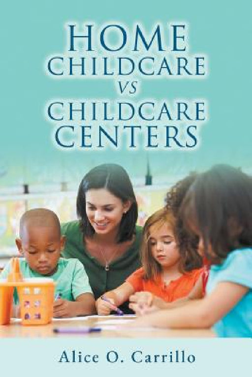 Home Childcare vs. Childcare Centers by Alice O. Carrillo