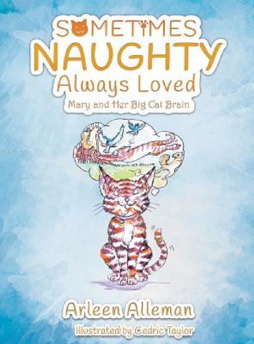 Sometimes Naughty-Always Loved: Mary and Her Big Cat Brain by Arleen Alleman, Cedric Taylor