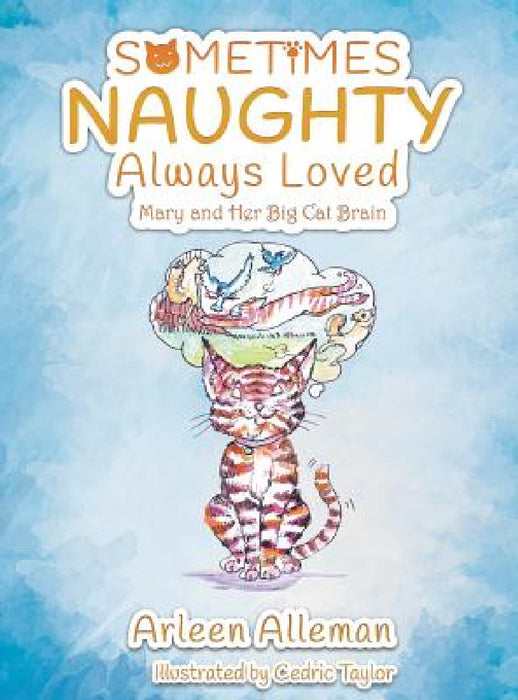 Sometimes Naughty-Always Loved: Mary and Her Big Cat Brain by Arleen Alleman, Cedric Taylor