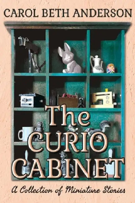 The Curio Cabinet: A Collection of Miniature Stories by Carol Beth Anderson