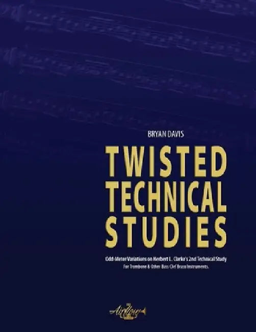 Twisted Technical Studies: Odd-Meter Variations on Herbert L. Clarke's 2nd Technical Study. For Trombone. by Bryan Davis