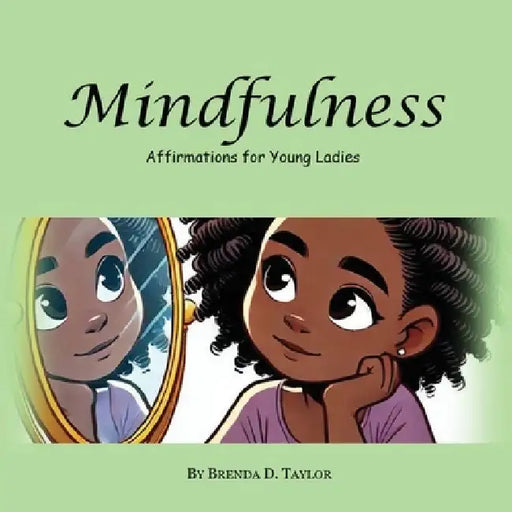Mindfulness: Affirmations for Young Ladies by Brenda D. Taylor