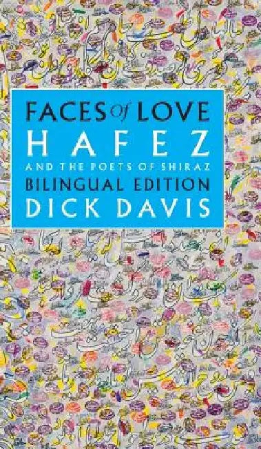 Faces of Love: Hafez and the Poets of Shiraz: Bilingual Edition by Dick Davis