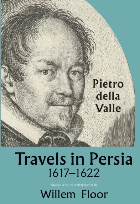 Travels in Persia, 1617-1622 by Pietro Della Valle, Willem Floor