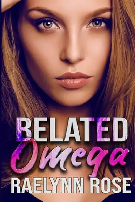 Belated Omega: An Omegaverse Why Choose Romance by Raelynn Rose