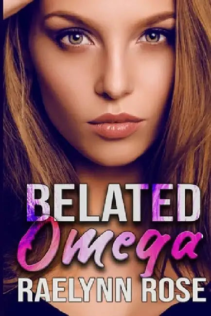 Belated Omega: An Omegaverse Why Choose Romance by Raelynn Rose
