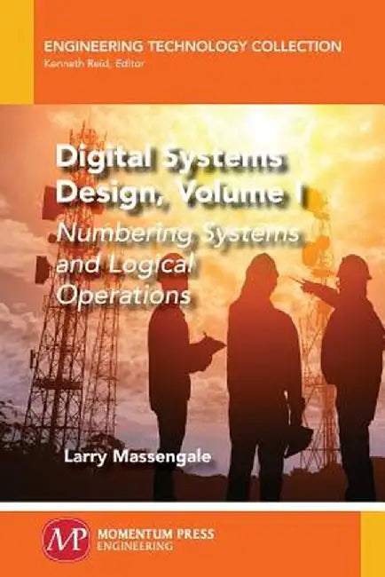 Digital Systems Design, Volume I: Numbering Systems and Logical Operations by Larry Massengale