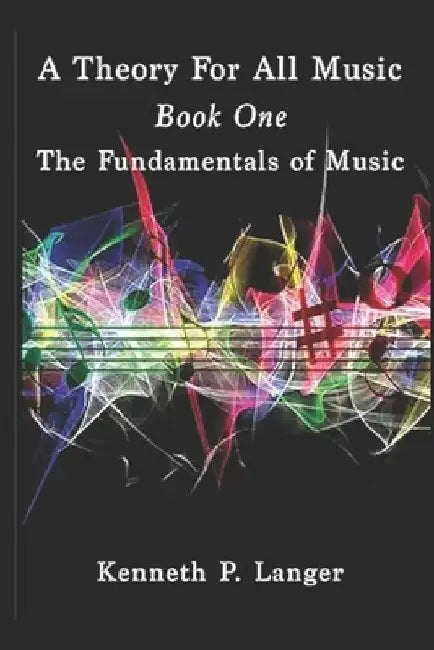 A Theory For All Music: Book One: Fundamentals by Kenneth P. Langer