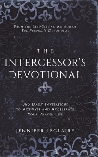 The Intercessor's Devotional: 365 Daily Invitations to Activate and Accelerate Your Prayer Life by Jennifer LeClaire