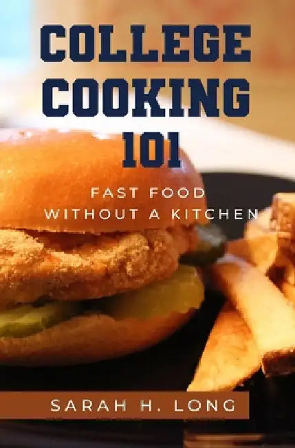 College Cooking 101: Fast Food Without a Kitchen by Long, Sarah H.