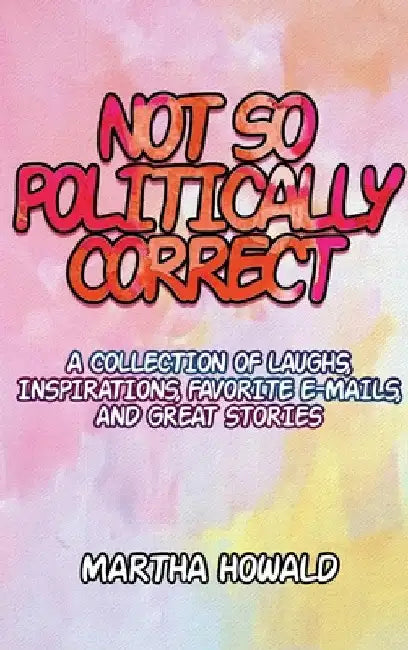 Not So Politically Correct by Martha Howald