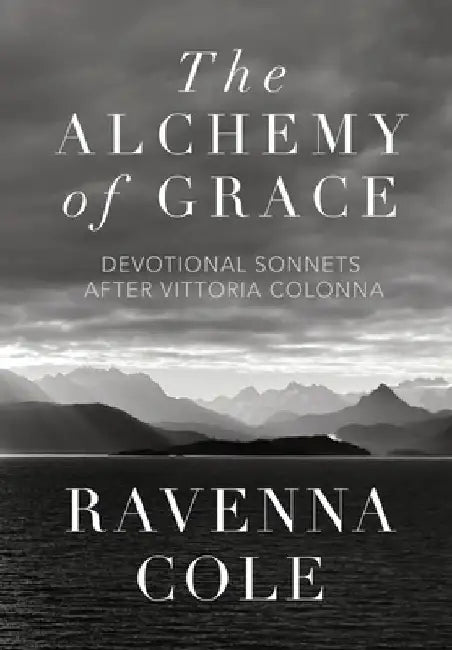 The Alchemy of Grace: Devotional Sonnets after Vittoria Colonna by Ravenna Cole
