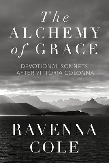 The Alchemy of Grace: Devotional Sonnets after Vittoria Colonna by Ravenna Cole
