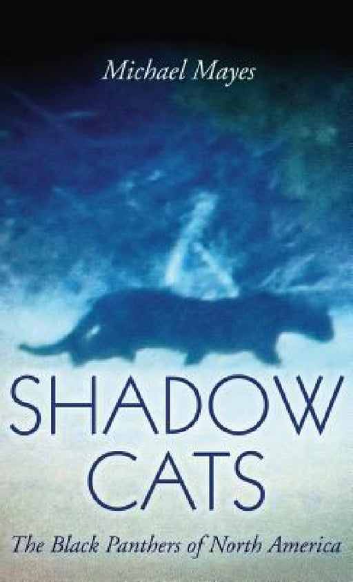 Shadow Cats: The Black Panthers of North America by Michael Mayes