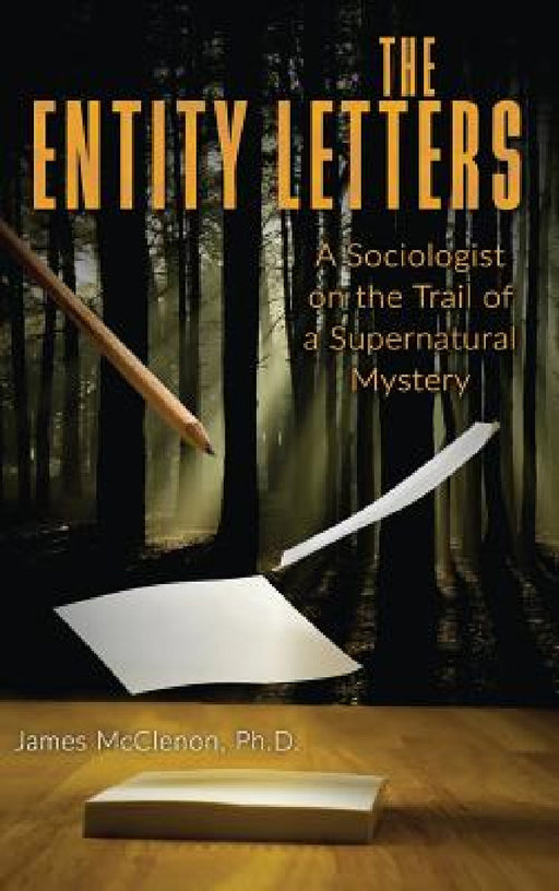 The Entity Letters: A Sociologist on the Trail of a Supernatural Mystery by James McClenon
